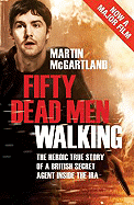 Fifty Dead Men Walking: The Heroic True Story of a British Secret Agent Inside the IRA