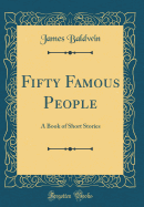 Fifty Famous People: A Book of Short Stories (Classic Reprint)