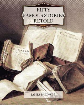 Fifty Famous Stories Retold - Baldwin, James, PhD