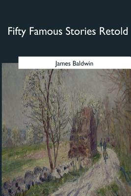 Fifty Famous Stories Retold - Baldwin, James