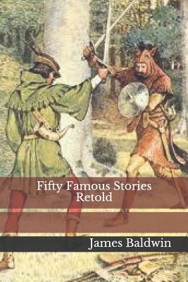 Fifty Famous Stories Retold - Baldwin, James