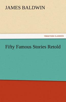 Fifty Famous Stories Retold - Baldwin, James, PhD