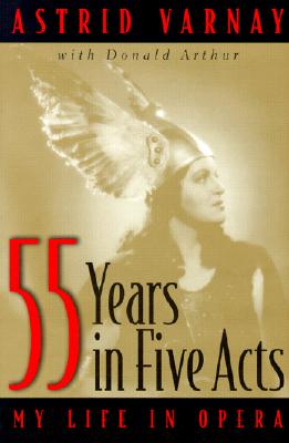 Fifty-Five Years in Five Acts: My Life in Opera - Varnay, Astrid, and Arthur, Donald