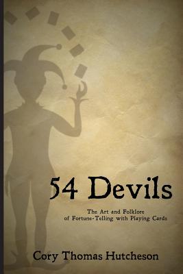 Fifty-four Devils: The Art & Folklore of Fortune-telling with Playing Cards - Hutcheson, Cory Thomas