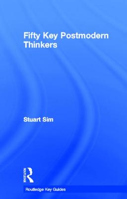 Fifty Key Postmodern Thinkers - Sim, Stuart