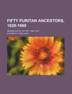 Fifty Puritan Ancestors, 1628-1660: Genealogical Notes, 1560-1900