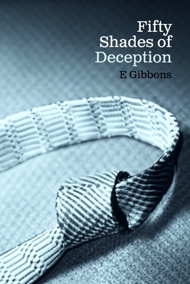 Fifty Shades of Deception: The Art of Writing Provocative but Terrible Literature - Gibbons, Edward