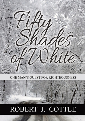 Fifty Shades of White: One Man's Quest for Righteousness - Cottle, Robert J