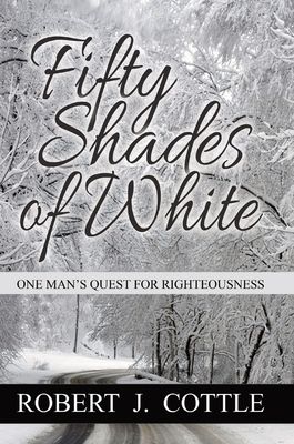 Fifty Shades of White: One Man's Quest for Righteousness - Cottle, Robert J