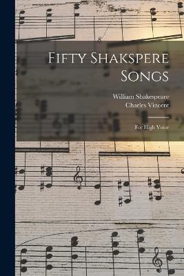 Fifty Shakspere Songs: For High Voice - Vincent, Charles, and Shakespeare, William