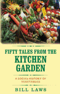 Fifty Tales from the Kitchen Garden: A Social History of Vegetables