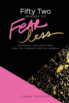 Fifty Two Shades Of Fearless: Powerful Declarations For The Purpose Driven Woman - Patrice, Tiana