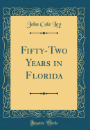 Fifty-Two Years in Florida (Classic Reprint)