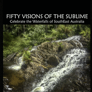 Fifty Visions of the Sublime: Celebrate the Waterfalls of SouthEast Australia