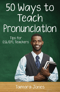 Fifty Ways to Teach Pronunciation: Tips for ESL/EFL Teachers