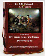 Fifty Years a Hunter and Trapper. (autobiography) that contains many experiences and observations of Eldred Nathaniel Woodcock during his fifty years of hunting and trapping.(ILLUSTRATED)