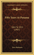 Fifty Years at Panama: 1861 to 1911 (1907)