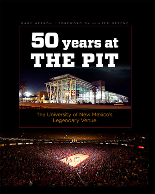 Fifty Years at the Pit: The University of New Mexico's Legendary Venue - Herron, Gary, and Greene, Hunter (Foreword by)