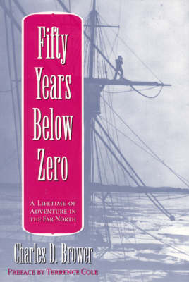 Fifty Years Below Zero: A Lifetime of Adventure in the Far North - Brower, Charles