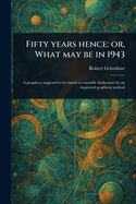 Fifty Years Hence: or, What May Be in 1943