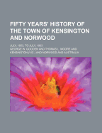 Fifty Years' History of the Town of Kensington and Norwood; July, 1853, to July, 1903