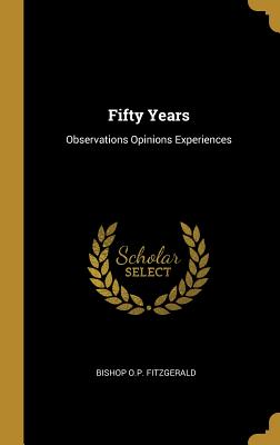 Fifty Years: Observations Opinions Experiences - Fitzgerald, Bishop O P