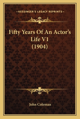 Fifty Years of an Actor's Life V1 (1904) - Coleman, John