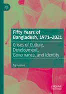 Fifty Years of Bangladesh, 1971-2021: Crises of Culture, Development, Governance, and Identity