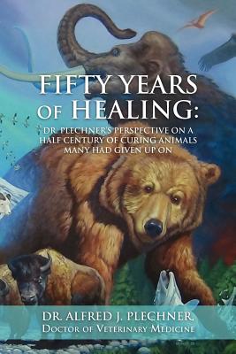 Fifty Years of Healing: Dr. Plechner's perspective on a half century of curing animals many had given up on. - Nims, Kirk E (Editor), and Blundell, Linda, and Simpson DVM, Albert, Dr. (Foreword by)