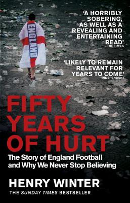 Fifty Years of Hurt: The Story of England Football and Why We Never Stop Believing - Winter, Henry