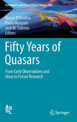 Fifty Years of Quasars: From Early Observations and Ideas to Future Research - D'Onofrio, Mauro (Editor), and Marziani, Paola (Editor), and Sulentic, Jack W. (Editor)