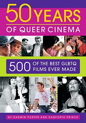 Fifty Years of Queer Cinema: 500 of the Best Glbtq Films Ever Made - Porter, Darwin, and Prince, Danforth