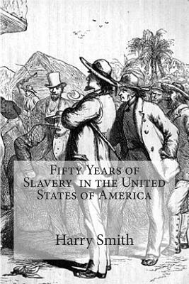 Fifty Years of Slavery in the United States of America - Smith, Harry