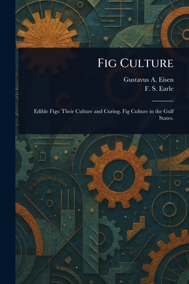 Fig Culture - Eisen, Gustavus a, and Earle, F S (Franklin Sumner)