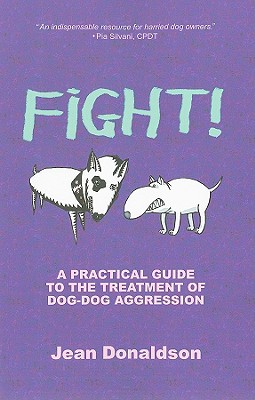Fight!: A Practical Guide to the Treatment of Dog-Dog Aggression - Donaldson, Jean