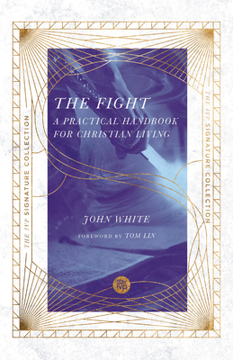 Fight: A Practical Handbook for Christian Living - White, John, and Lin, Tom (Foreword by)