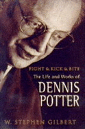 Fight and Kick and Bite: Life and Work of Dennis Potter