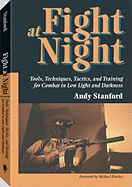 Fight at Night: Tools, Techniques, Tactics, and Training for Combat in Low Light and Darkness
