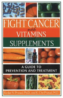 Fight Cancer with Vitamins and Supplements: A Guide to Prevention and Treatment - Prasad, Kedar N, PH.D.