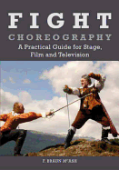 Fight Choreography: A Practical Guide for Stage, Film and Television