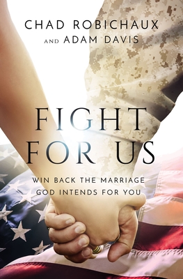 Fight for Us: Win Back the Marriage God Intends for You - Robichaux, Chad, and Davis, Adam
