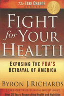 Fight for Your Health: Exposing the FDA's Betrayal of America - Richards, Byron J