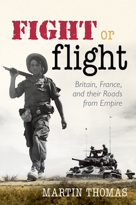 Fight or Flight: Britain, France, and their Roads from Empire - Thomas, Martin