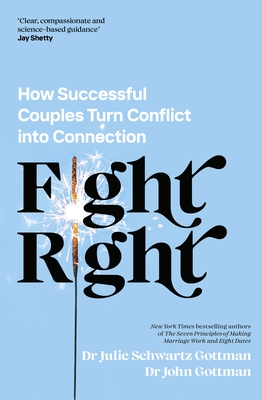 Fight Right: How Successful Couples Turn Conflict into Connection - Gottman, John Schwartz, Dr., and Gottman, Julie Schwartz, Dr.