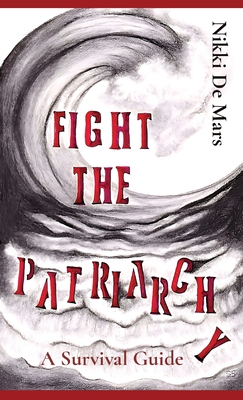 Fight the Patriarchy: A Survival Guide - de Mars, Nikki, and de Mars, Raya (Editor)