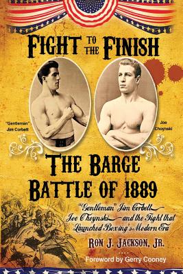 Fight To The Finish: The Barge Battle of 1889: "Gentleman" Jim Corbett, Joe Choynski, and the Fight that Launched Boxing's Modern Era - Jackson, Ron J, Jr.