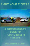 Fight Your Tickets (2nd Edition): A Comprehensive Guide To Traffic Tickets