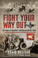 Fight Your Way Out: The Siege of Sangshak, India/Burma Border, 1944