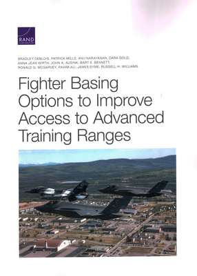 Fighter Basing Options to Improve Access to Advanced Training Ranges - Deblois, Bradley, and Mills, Patrick, and Narayanan, Anu