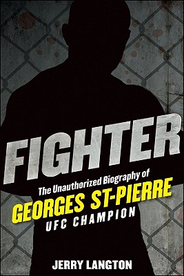 Fighter: The Unauthorized Biography of Georges St-Pierre, UFC Champion - Langton, Jerry